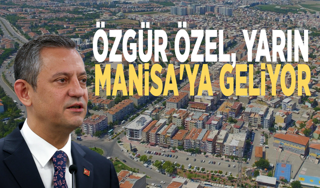 Özgür Özel, yarın Manisa'ya geliyor