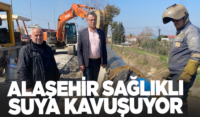 Alaşehirliler kesintisiz ve sağlıklı suya kavuşuyor