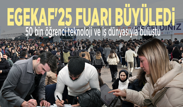 EGEKAF'25 Fuarı büyüledi: 50 bin öğrenci teknoloji ve iş dünyasıyla buluştu
