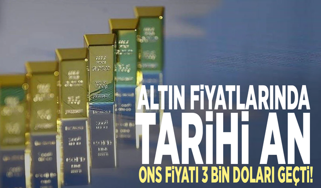 Altın fiyatlarında tarihi an: Ons fiyatı 3 bin doları geçti!