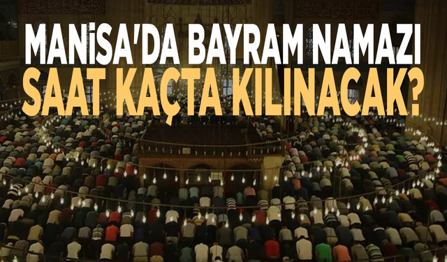 Manisa'da bayram namazı saat kaçta kılınacak?