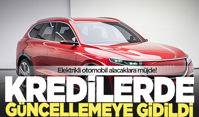 Elektrikli otomobil alacaklara kredi güncellemesi!