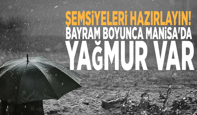 Şemsiyeleri hazırlayın! Bayram boyunca Manisa'da yağmur var