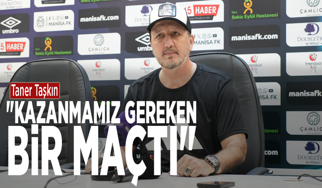 Taner Taşkın: "Kazanmamız gereken bir maçtı"