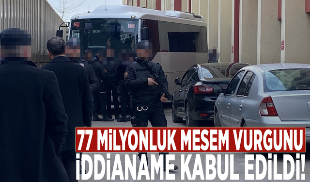 77 milyonluk MESEM vurgunu: İddianame kabul edildi!