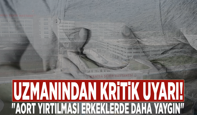 Uzmanından kritik uyarı: "Aort yırtılması erkeklerde daha yaygın"