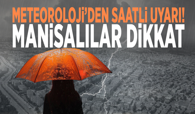 Meteoroloji’den saatli uyarı! Manisalılar dikkat