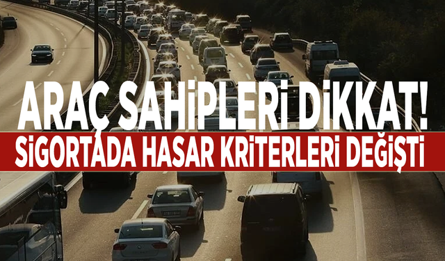 Araç sahipleri dikkat! Sigortada hasar kriterleri değişti