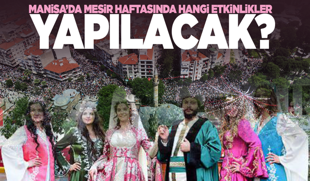 Manisa'da Mesir Festivali haftasında  hangi etkinlikler olacak? İşte mesir programı...