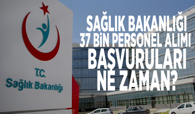 Sağlık Bakanlığı 37 bin personel alımı başvuruları ne zaman?