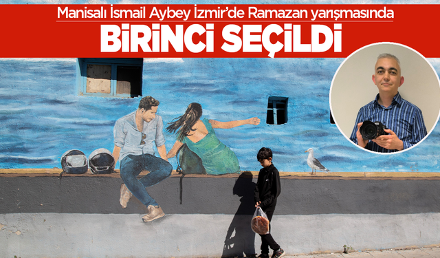 Manisalı İsmail Aybey, “İzmir’de Ramazan” Fotoğraf Yarışmasında birinci oldu