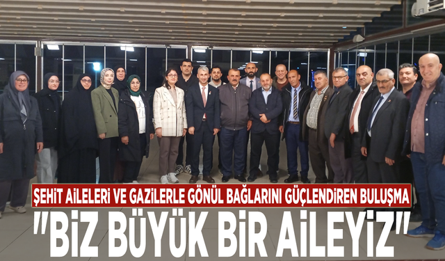 Şehit aileleri ve gazilerle gönül bağlarını güçlendiren buluşma: "Biz büyük bir aileyiz"