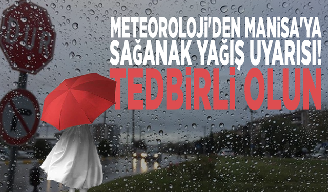 Meteoroloji'den Manisa'ya sağanak yağış uyarısı! Tedbirli olun
