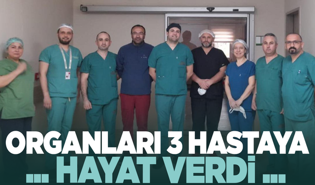Organları 3 hastaya hayat oldu