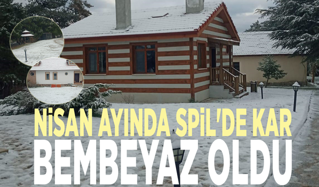Nisan ayında Spil'de kar: Bembeyaz oldu