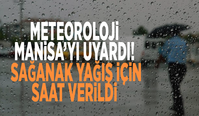 Meteoroloji Manisa’yı uyardı! Sağanak yağış için saat verildi
