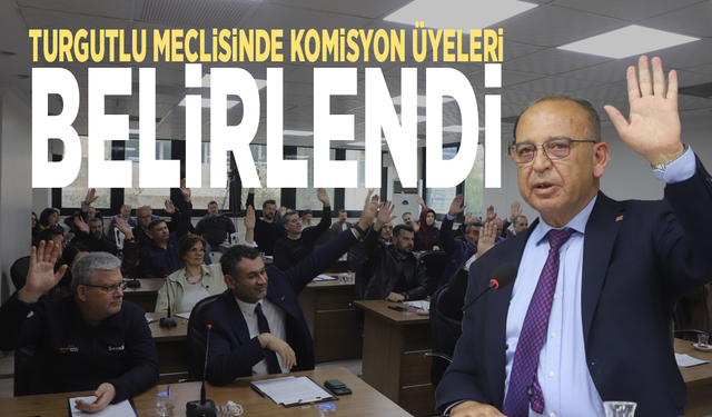 Turgutlu meclisinde encümen ve komisyon üyeleri belirlendi