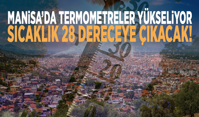 Manisa’da termometreler yükseliyor: Sıcaklık 28 dereceye çıkacak!