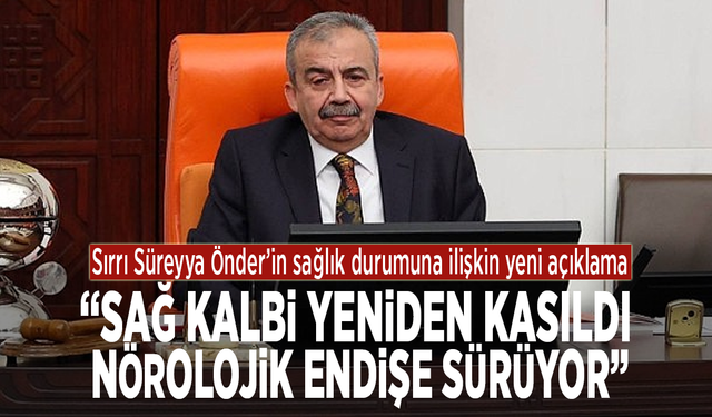 Sırrı Süreyya Önder’in sağlık durumuna ilişkin yeni açıklama: Sağ kalbi yeniden kasıldı, nörolojik endişe sürüyor