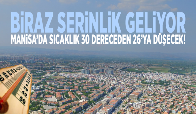 Biraz serinlik geliyor: Manisa’da sıcaklık 30 dereceden 26’ya düşecek!