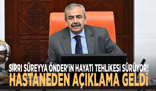 Sırrı Süreyya Önder'in hayati tehlikesi sürüyor! Hastaneden açıklama geldi