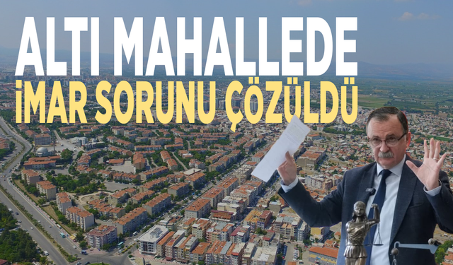 Altı mahallede imar sorunu çözüldü
