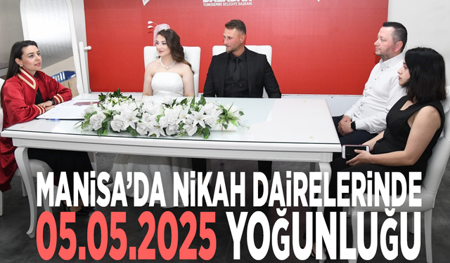 Manisa’da nikah dairelerinde 05.05.2025 yoğunluğu