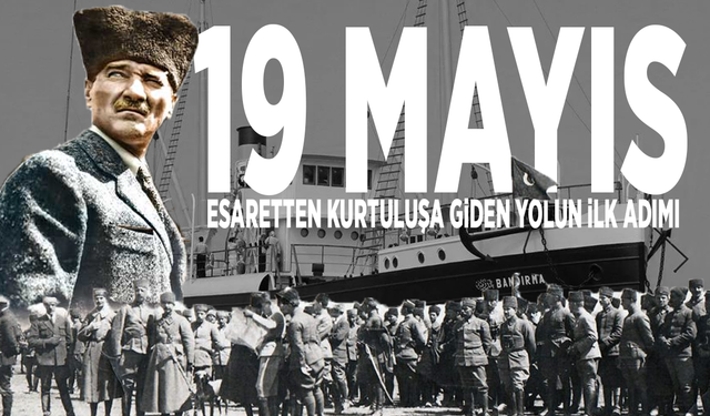 19 Mayıs: Esaretten kurtuluşa giden yolun ilk adımı