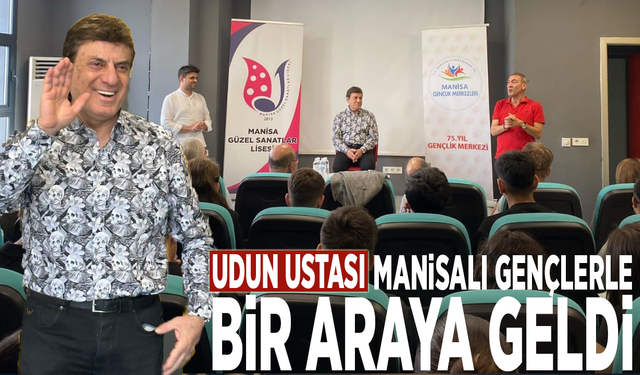 Udun ustası Manisalı gençlerle bir araya geldi
