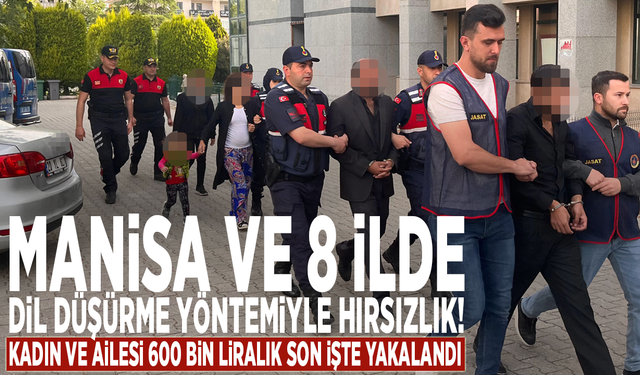 Manisa ve 8 ilde dil düşürme yöntemiyle hırsızlık! Kadın ve ailesi 600 bin liralık son işte yakalandı