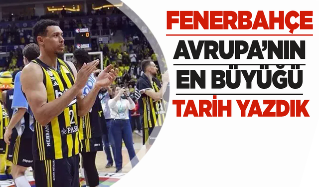 Fenerbahçe, Avrupa'nın en büyüğü: Tarih yazdık!