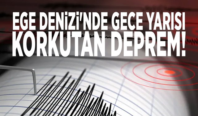 Ege Denizi'nde gece yarısı korkutan deprem!