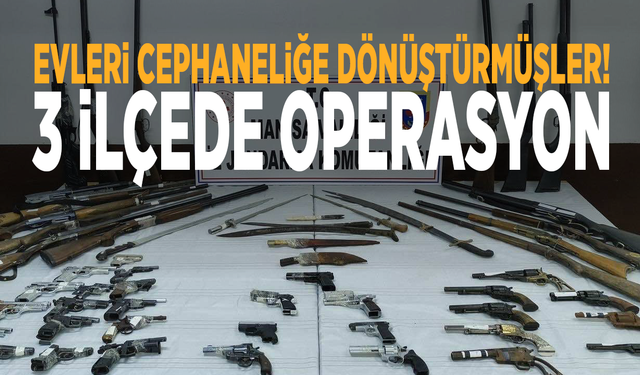 Evleri cephaneliğe dönüştürmüşler! 3 ilçede operasyon