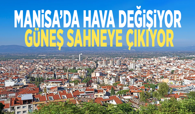 Manisa’da hava değişiyor: Güneş sahneye çıkıyor