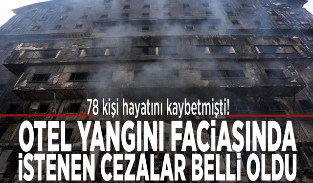 78 kişi hayatını kaybetmişti! Otel yangını faciasında istenen cezalar belli oldu
