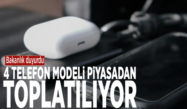 Bakanlık duyurdu: 4 telefon modeli piyasadan toplatılıyor