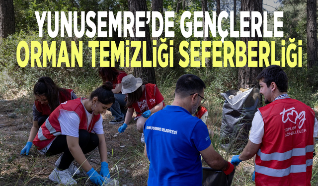 Yunusemre’de gençlerle orman temizliği seferberliği