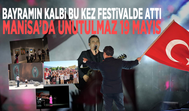 Bayramın kalbi bu kez festivalde attı: Manisa’da unutulmaz 19 Mayıs