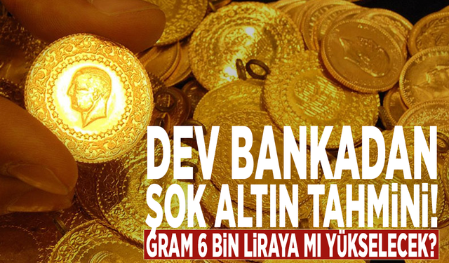 Dev Bankadan şok altın tahmini: Gram 6 bin liraya mı yükselecek?