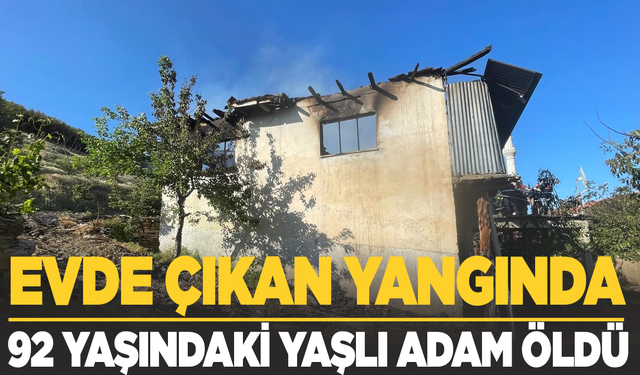 Evde çıkan yangında 92 yaşındaki adam hayatını kaybetti
