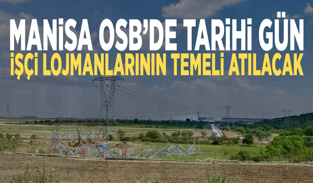 Manisa OSB’de tarihi gün: İşçi lojmanlarının temeli atılacak