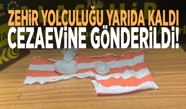 Zehir yolculuğu yarıda kaldı: Cezaevine gönderildi!