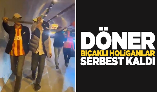 Döner bıçaklı holiganlar serbest kaldı