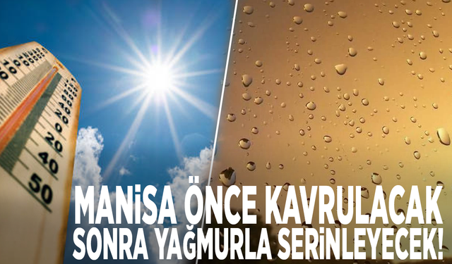 Manisa önce kavrulacak sonra yağmurla serinleyecek!