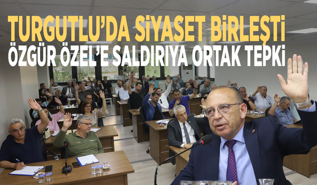Turgutlu’da siyaset birleşti: Özgür Özel’e saldırıya ortak tepki