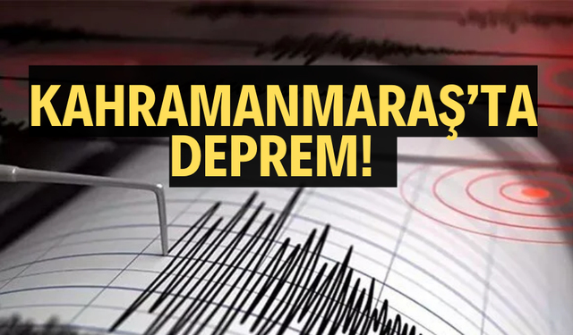 KAHRAMANMARAŞ’TA DEPREM!