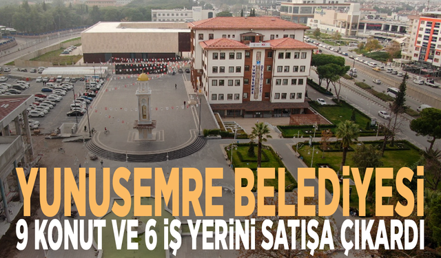 Yunusemre Belediyesi 9 konut ve 6 iş yerini satışa çıkardı