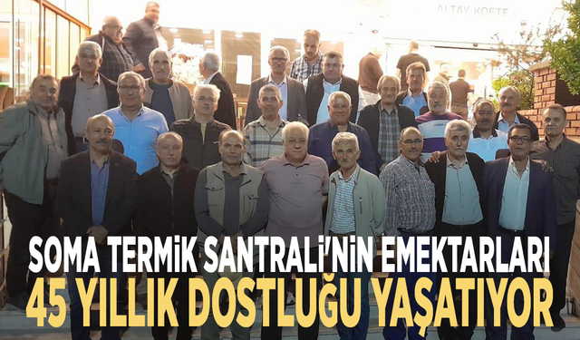 Soma Termik Santrali'nin emektarları 45 yıllık dostluğu yaşatıyor