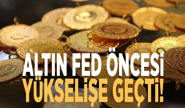 Altın Fed öncesi tırmanışa geçti!
