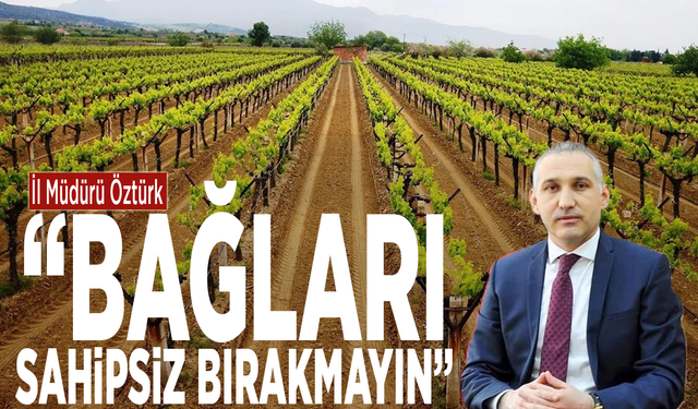 İl Müdürü Öztürk; “Bağları sahipsiz bırakmayın”